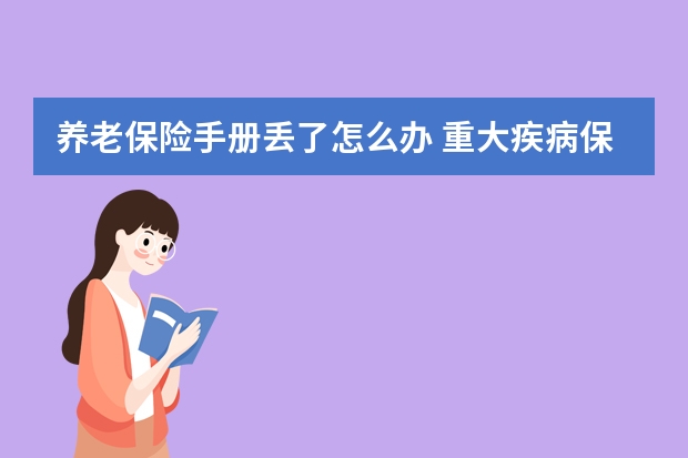 养老保险手册丢了怎么办 重大疾病保险有用吗