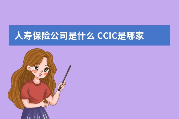 人寿保险公司是什么 CCIC是哪家保险公司