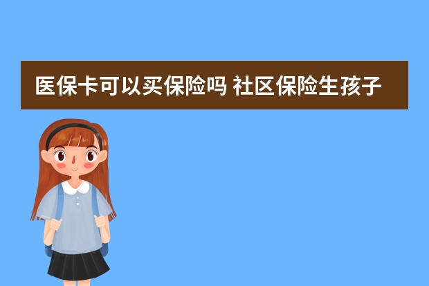 医保卡可以买保险吗 社区保险生孩子报销吗