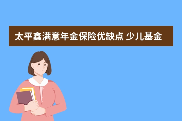 太平鑫满意年金保险优缺点 少儿基金保险怎么办理