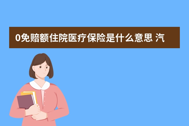 0免赔额住院医疗保险是什么意思 汽车保险费多少钱