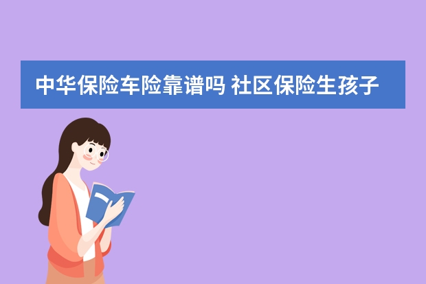 中华保险车险靠谱吗 社区保险生孩子报销吗