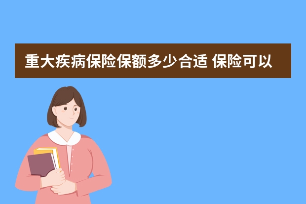 重大疾病保险保额多少合适 保险可以异地投保吗