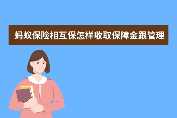 蚂蚁保险相互保怎样收取保障金跟管理费 保险机构是什么