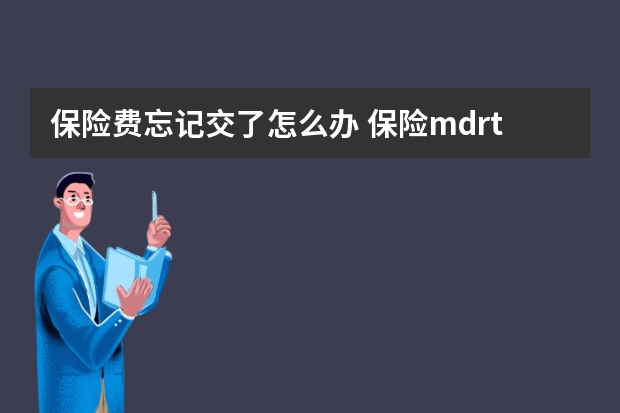 保险费忘记交了怎么办 保险mdrt入围标准