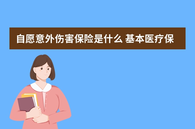 自愿意外伤害保险是什么 基本医疗保险余额是什么意思