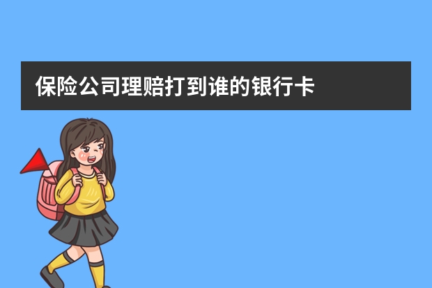 保险公司理赔打到谁的银行卡