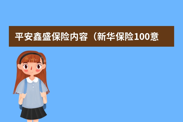 平安鑫盛保险内容（新华保险100意外险介绍）