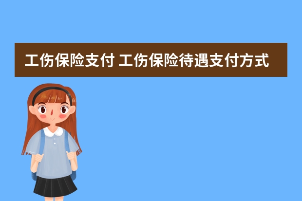 工伤保险支付 工伤保险待遇支付方式是怎样的