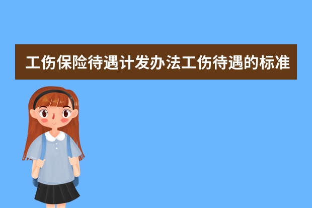 工伤保险待遇计发办法工伤待遇的标准是什么？