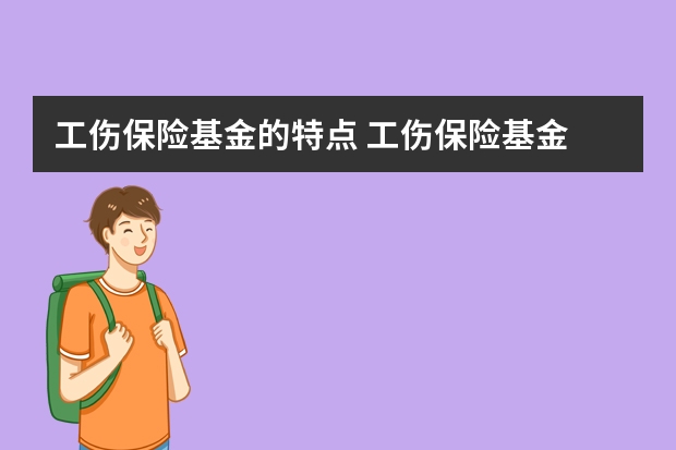 工伤保险基金的特点 工伤保险基金