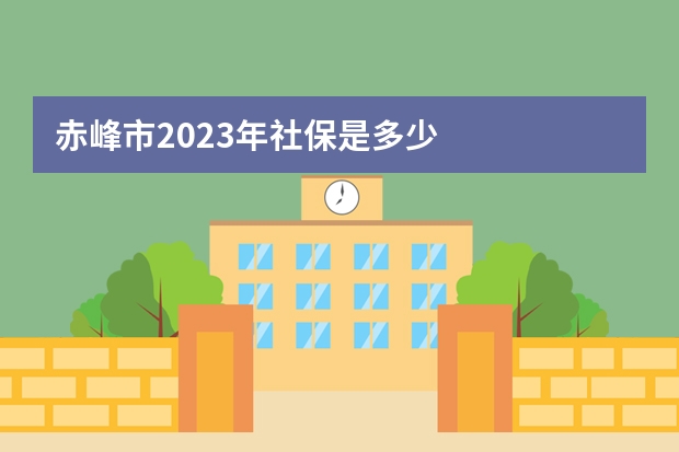 赤峰市2023年社保是多少