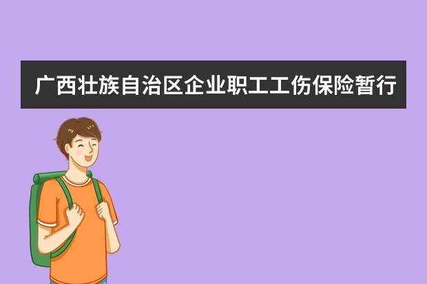 广西壮族自治区企业职工工伤保险暂行办法（广西区工伤保险条例实施办法）