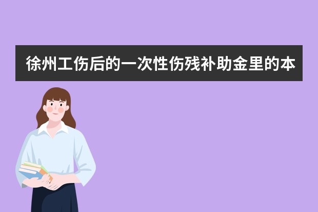 徐州工伤后的一次性伤残补助金里的本人工标准是什么？