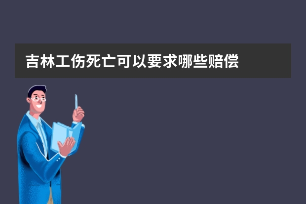 吉林工伤死亡可以要求哪些赔偿