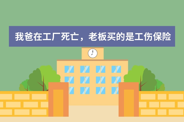 我爸在工厂死亡，老板买的是工伤保险，是怎么赔偿的，大概能赔多少钱