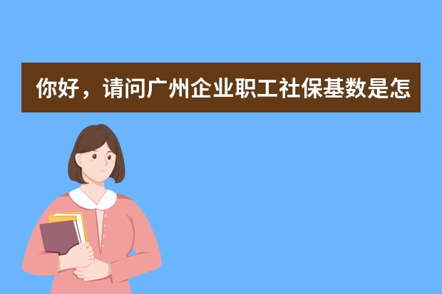 你好，请问广州企业职工社保基数是怎么样的，为什么番禺，从化，增城不一样呢