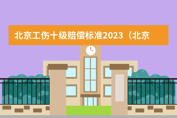 北京工伤十级赔偿标准2023（北京工伤十级大概赔几万块钱）