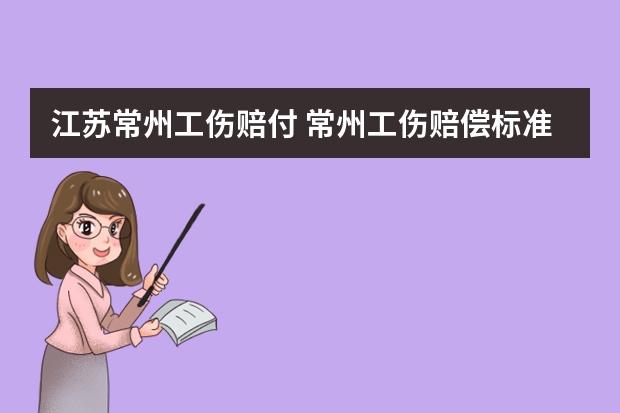 江苏常州工伤赔付 常州工伤赔偿标准,常州工伤鉴定标准及保险条例（修订版）