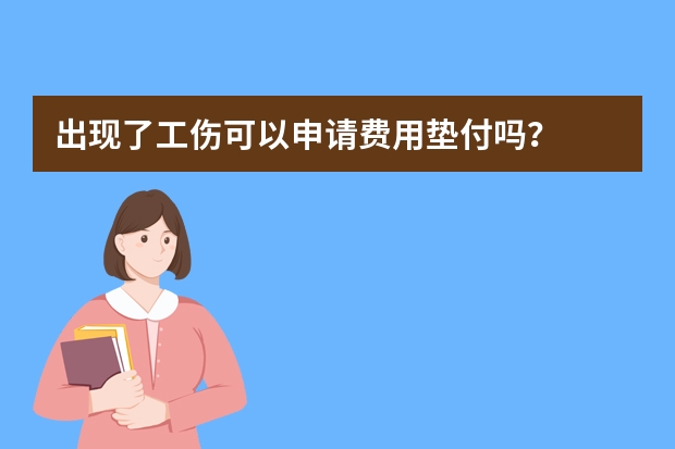 出现了工伤可以申请费用垫付吗？