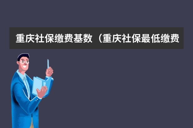 重庆社保缴费基数（重庆社保最低缴费基数）