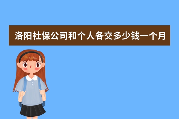 洛阳社保公司和个人各交多少钱一个月 洛阳社保费用表