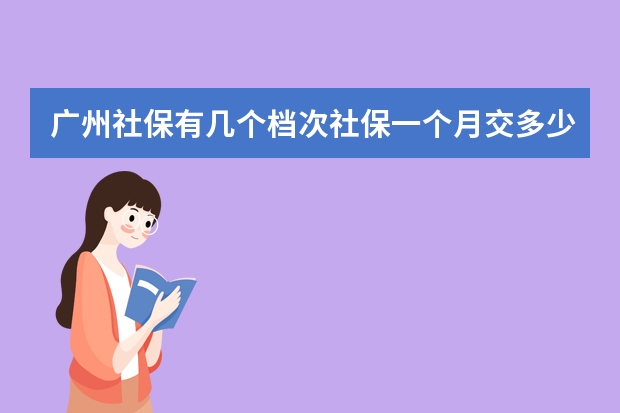 广州社保有几个档次社保一个月交多少钱