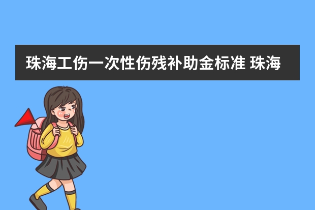 珠海工伤一次性伤残补助金标准 珠海社保缴费基数及比例