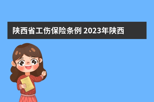 陕西省工伤保险条例 2023年陕西工伤保险待遇有何新标准