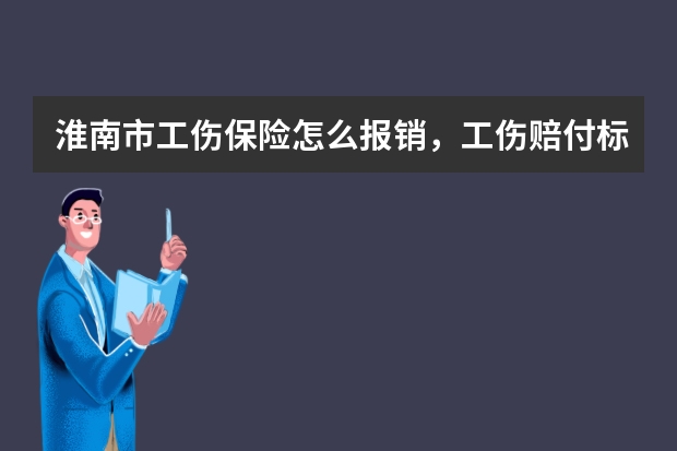 淮南市工伤保险怎么报销，工伤赔付标准