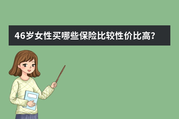 46岁女性买哪些保险比较性价比高？