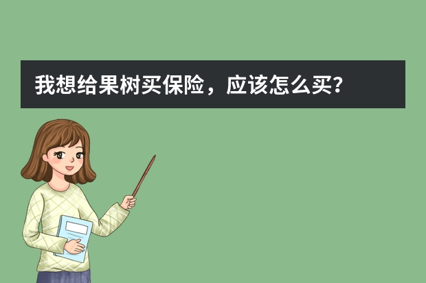 我想给果树买保险，应该怎么买？