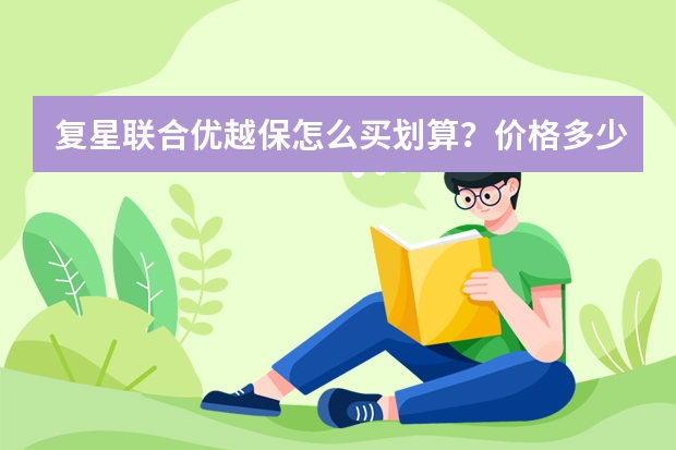 复星联合优越保怎么买划算？价格多少？